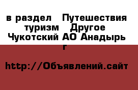  в раздел : Путешествия, туризм » Другое . Чукотский АО,Анадырь г.